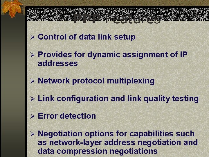 PPP Features Ø Control of data link setup Ø Provides for dynamic assignment of