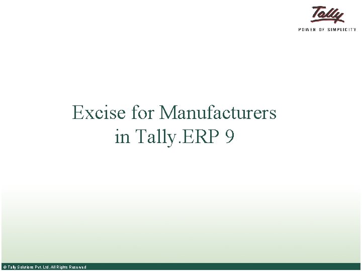 Excise for Manufacturers in Tally. ERP 9 © Tally Solutions Pvt. Ltd. All Rights