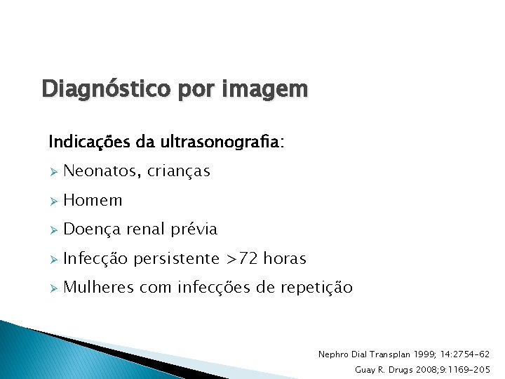 Diagnóstico por imagem Indicações da ultrasonografia: Ø Neonatos, crianças Ø Homem Ø Doença renal