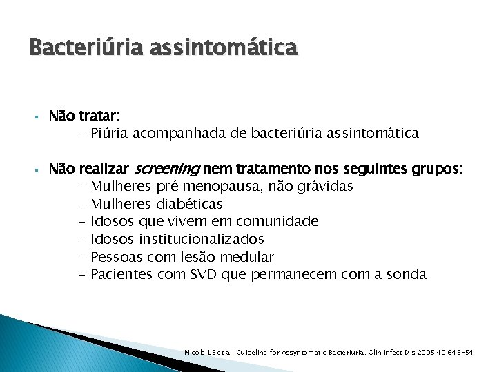 Bacteriúria assintomática § § Não tratar: - Piúria acompanhada de bacteriúria assintomática Não realizar