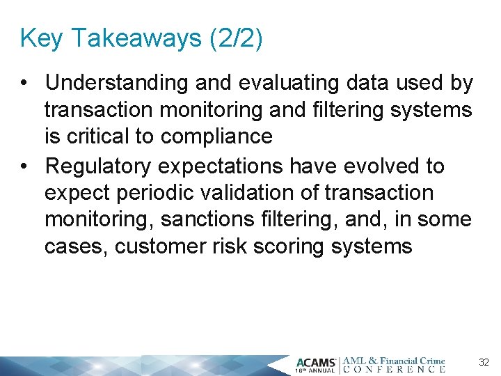 Key Takeaways (2/2) • Understanding and evaluating data used by transaction monitoring and filtering