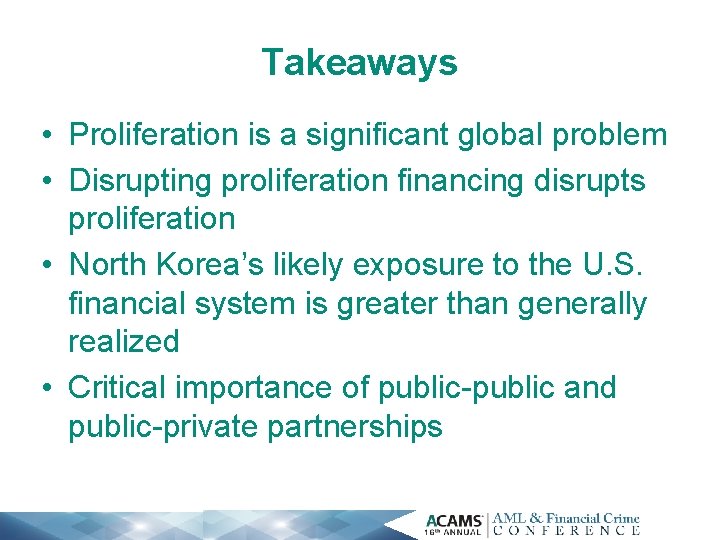 Takeaways • Proliferation is a significant global problem • Disrupting proliferation financing disrupts proliferation