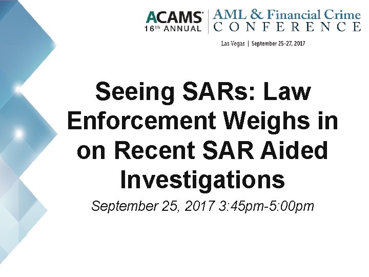 Seeing SARs: Law Enforcement Weighs in on Recent SAR Aided Investigations September 25, 2017