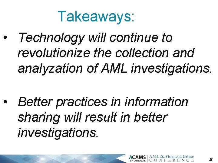 Takeaways: • Technology will continue to revolutionize the collection and analyzation of AML investigations.