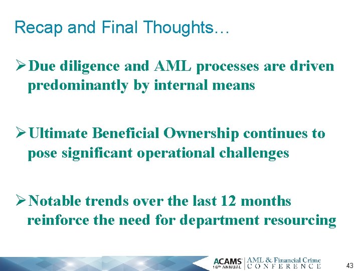 Recap and Final Thoughts… ØDue diligence and AML processes are driven predominantly by internal