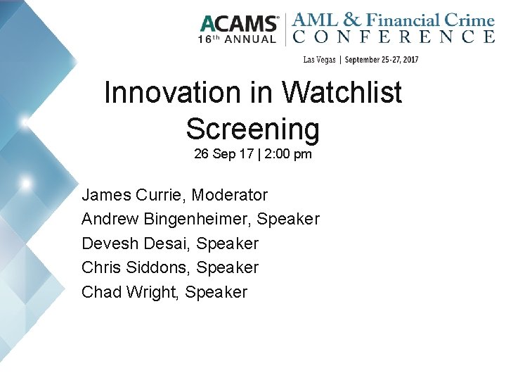 Innovation in Watchlist Screening 26 Sep 17 | 2: 00 pm James Currie, Moderator
