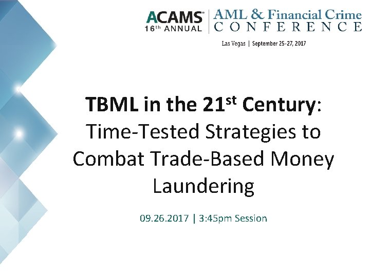 TBML in the 21 st Century: Time-Tested Strategies to Combat Trade-Based Money Laundering 09.