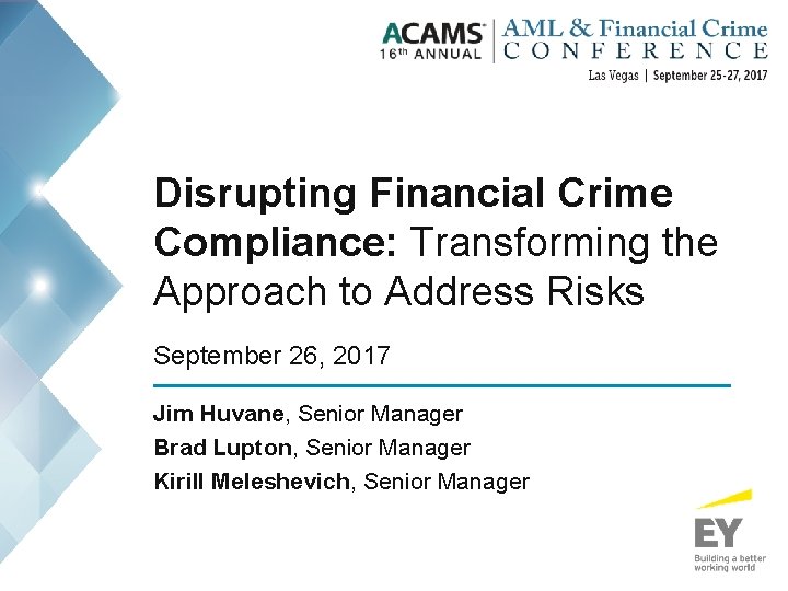Disrupting Financial Crime Compliance: Transforming the Approach to Address Risks September 26, 2017 Jim
