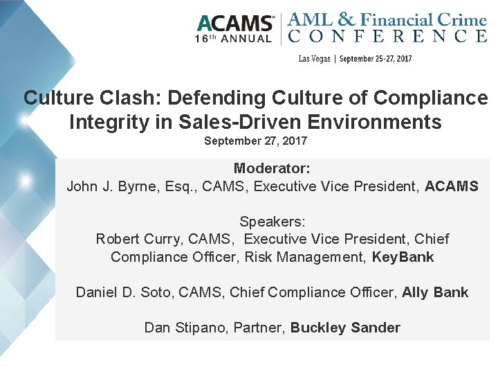 Culture Clash: Defending Culture of Compliance Integrity in Sales-Driven Environments September 27, 2017 Moderator:
