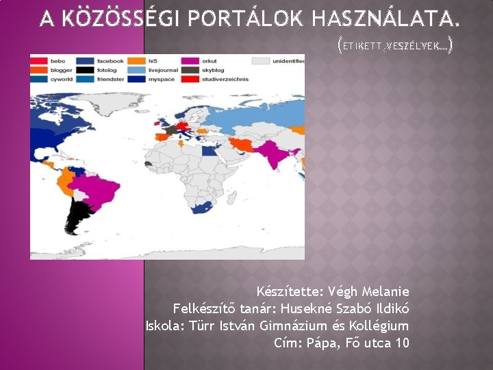 A KÖZÖSSÉGI PORTÁLOK HASZNÁLATA. (ETIKETT, VESZÉLYEK…) Készítette: Végh Melanie Felkészítő tanár: Husekné Szabó Ildikó A KÖZÖSSÉGI PORTÁLOK HASZNÁLATA. (ETIKETT, VESZÉLYEK…) Készítette: Végh Melanie Felkészítő tanár: Husekné Szabó Ildikó