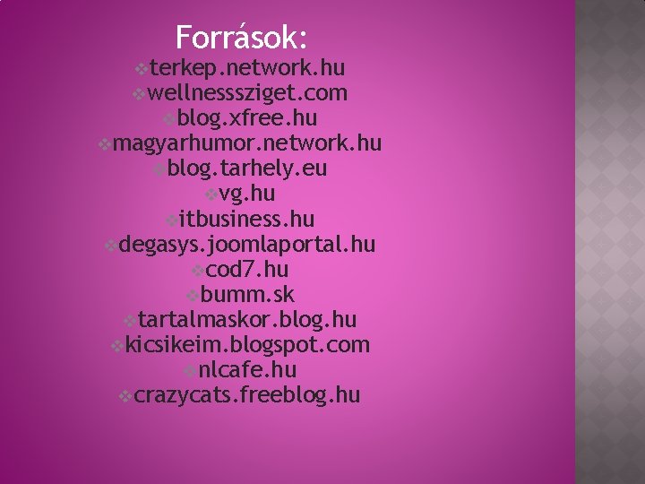 Források: vterkep. network. hu vwellnesssziget. com vblog. xfree. hu vmagyarhumor. network. hu vblog. tarhely.