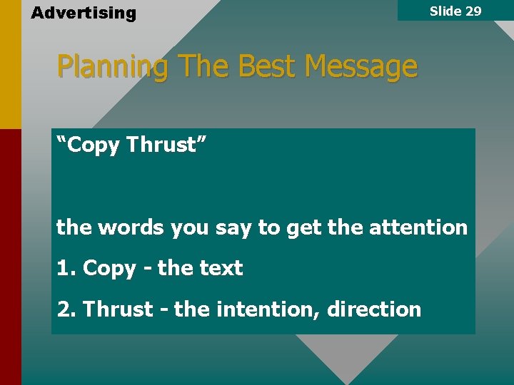 Advertising Slide 29 Planning The Best Message “Copy Thrust” the words you say to