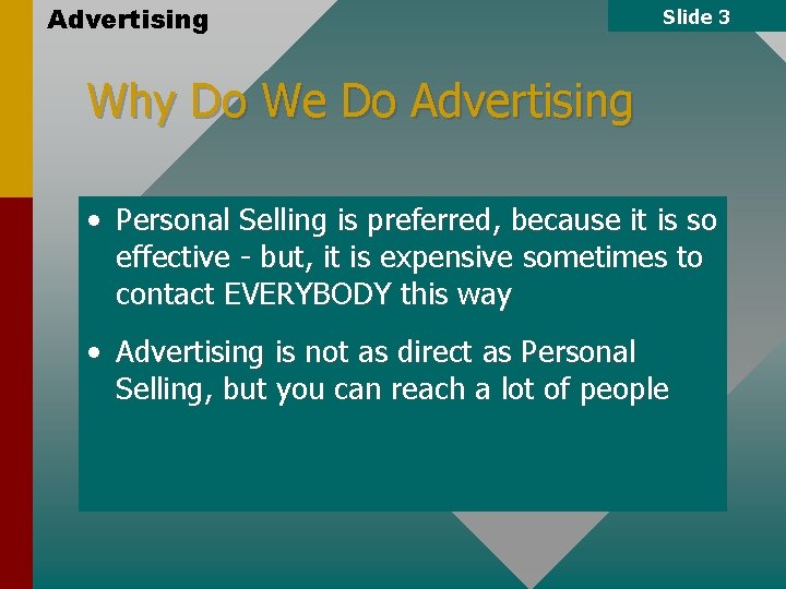 Advertising Slide 3 Why Do We Do Advertising • Personal Selling is preferred, because