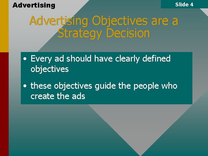 Advertising Slide 4 Advertising Objectives are a Strategy Decision • Every ad should have