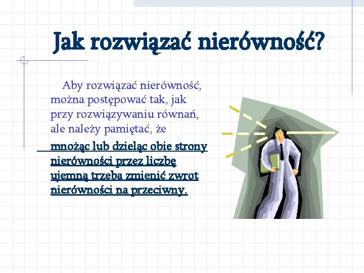 Jak rozwiązać nierówność? Aby rozwiązać nierówność, można postępować tak, jak przy rozwiązywaniu równań, ale