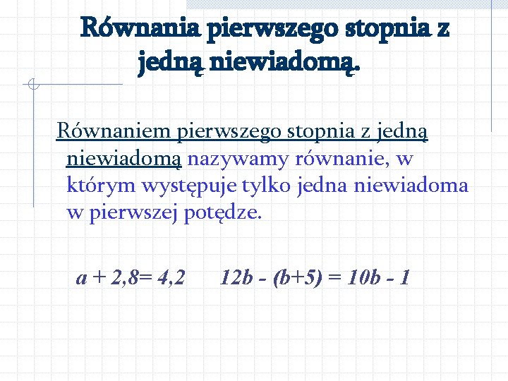 Równania pierwszego stopnia z jedną niewiadomą. Równaniem pierwszego stopnia z jedną niewiadomą nazywamy równanie,