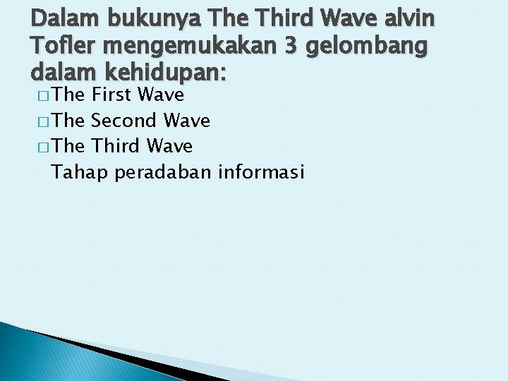 Dalam bukunya The Third Wave alvin Tofler mengemukakan 3 gelombang dalam kehidupan: � The