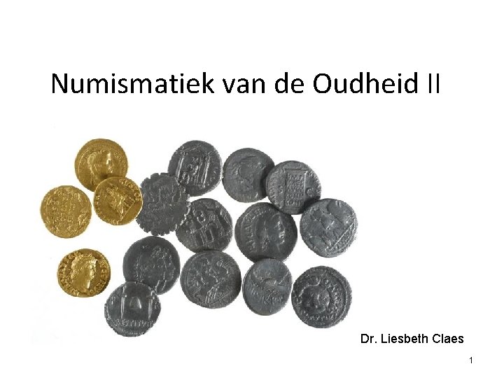 Numismatiek van de Oudheid II Dr. Liesbeth Claes 1 