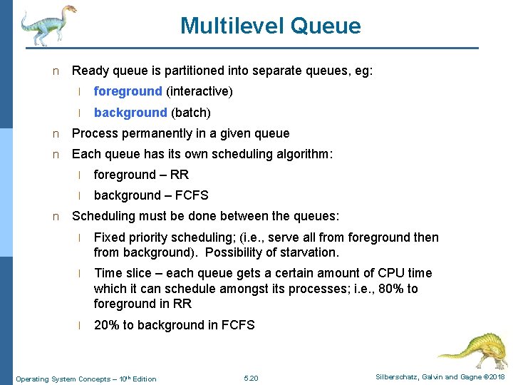 Multilevel Queue n Ready queue is partitioned into separate queues, eg: l foreground (interactive)