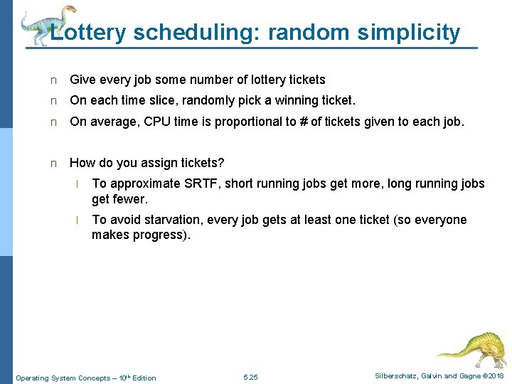 Lottery scheduling: random simplicity n Give every job some number of lottery tickets n