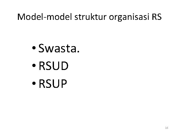 Model-model struktur organisasi RS • Swasta. • RSUD • RSUP 16 