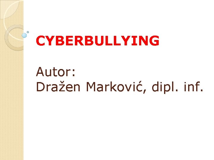 CYBERBULLYING Autor: Dražen Marković, dipl. inf. 