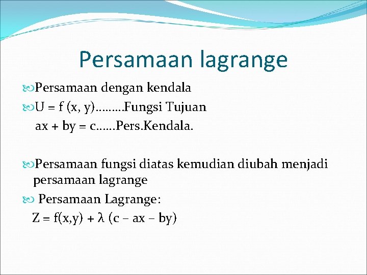 Persamaan lagrange Persamaan dengan kendala U = f (x, y)………Fungsi Tujuan ax + by
