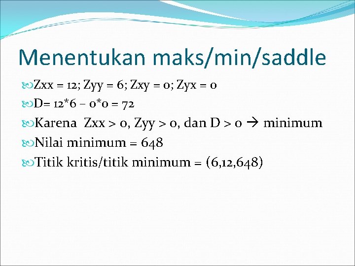 Menentukan maks/min/saddle Zxx = 12; Zyy = 6; Zxy = 0; Zyx = 0