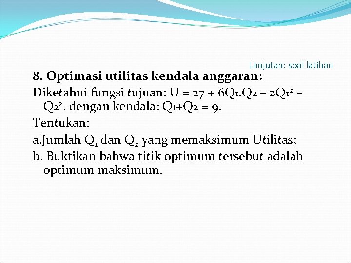 Lanjutan: soal latihan 8. Optimasi utilitas kendala anggaran: Diketahui fungsi tujuan: U = 27