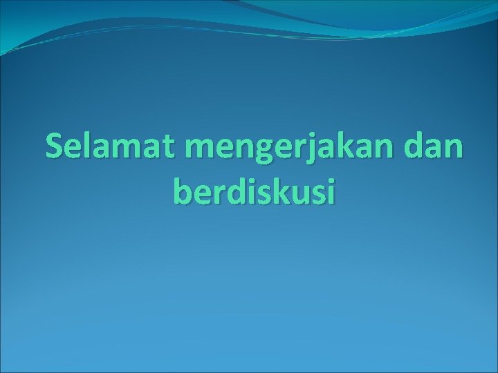Selamat mengerjakan dan berdiskusi 