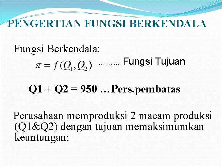 PENGERTIAN FUNGSI BERKENDALA Fungsi Berkendala: ……… Fungsi Tujuan Q 1 + Q 2 =