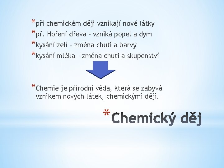 *při chemickém ději vznikají nové látky *př. Hoření dřeva – vzniká popel a dým