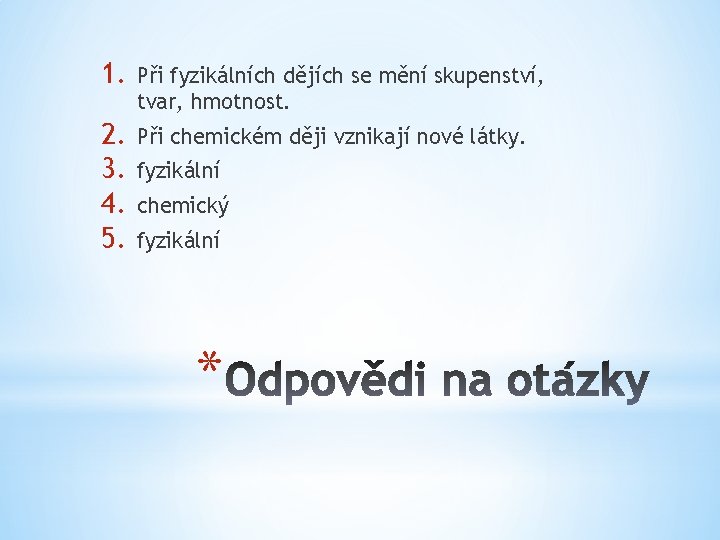 1. Při fyzikálních dějích se mění skupenství, tvar, hmotnost. 2. 3. 4. 5. Při