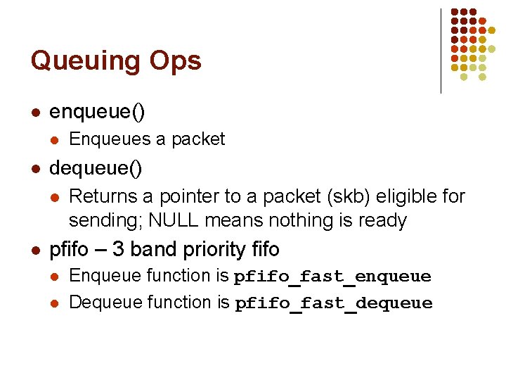 Queuing Ops l enqueue() l l l Enqueues a packet dequeue() l Returns a