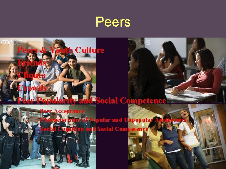 Peers & Youth Culture Friends Cliques Crowds Peer Popularity and Social Competence Peer Acceptance