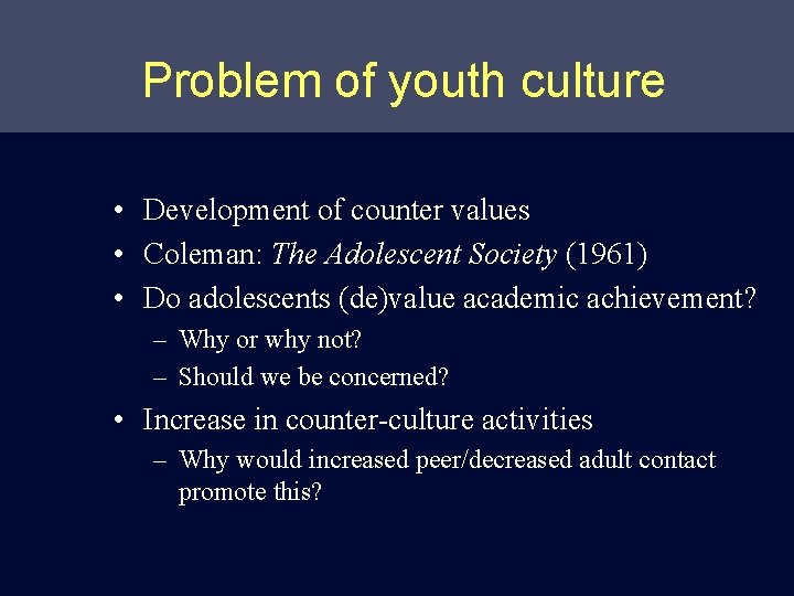 Problem of youth culture • Development of counter values • Coleman: The Adolescent Society