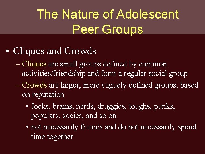 The Nature of Adolescent Peer Groups • Cliques and Crowds – Cliques are small