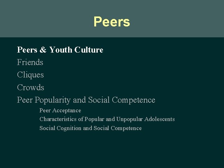Peers & Youth Culture Friends Cliques Crowds Peer Popularity and Social Competence Peer Acceptance