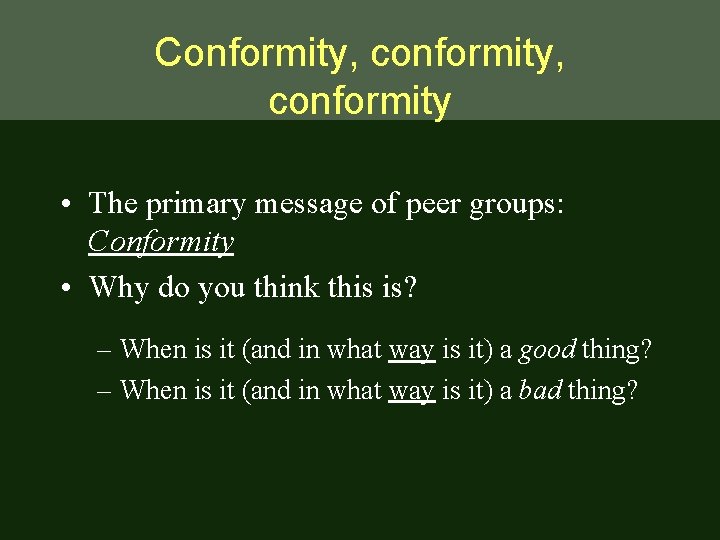 Conformity, conformity • The primary message of peer groups: Conformity • Why do you