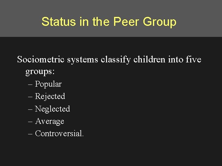 Status in the Peer Group Sociometric systems classify children into five groups: – Popular