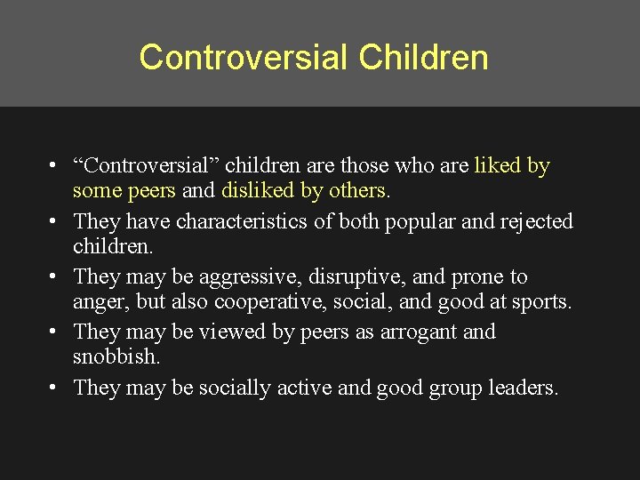 Controversial Children • “Controversial” children are those who are liked by some peers and