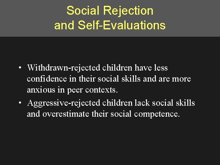 Social Rejection and Self-Evaluations • Withdrawn-rejected children have less confidence in their social skills