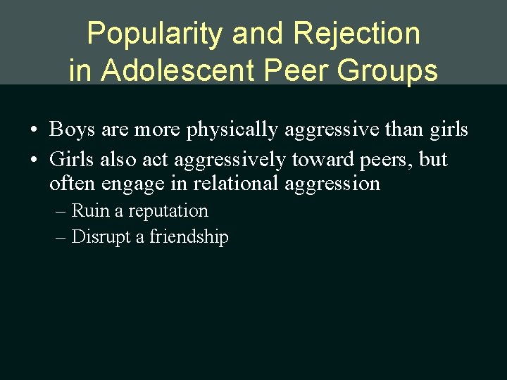 Popularity and Rejection in Adolescent Peer Groups • Boys are more physically aggressive than