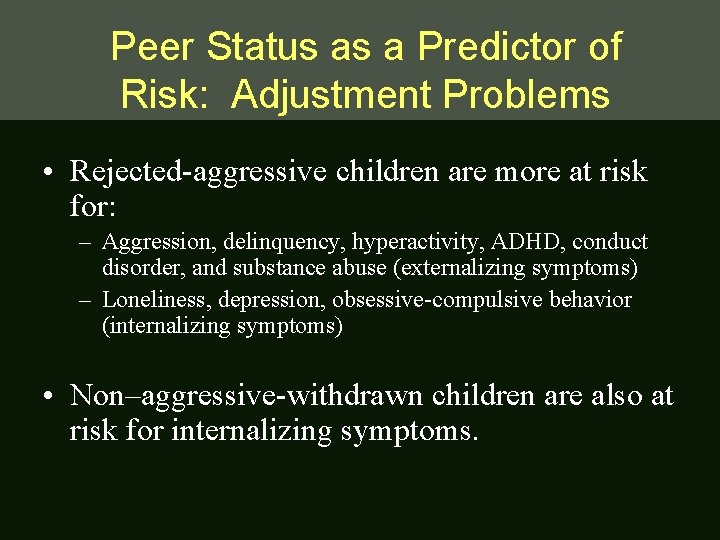 Peer Status as a Predictor of Risk: Adjustment Problems • Rejected-aggressive children are more