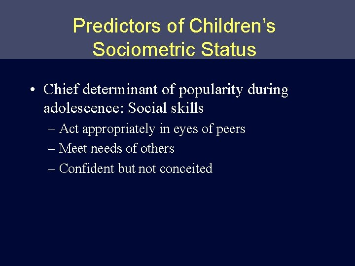 Predictors of Children’s Sociometric Status • Chief determinant of popularity during adolescence: Social skills