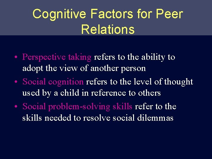 Cognitive Factors for Peer Relations • Perspective taking refers to the ability to adopt