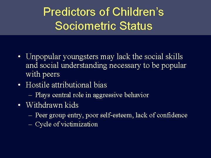 Predictors of Children’s Sociometric Status • Unpopular youngsters may lack the social skills and