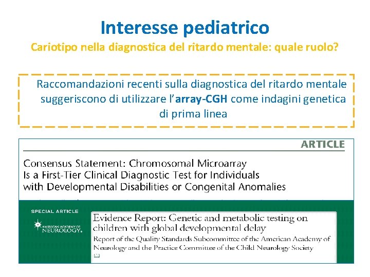 Interesse pediatrico Cariotipo nella diagnostica del ritardo mentale: quale ruolo? Raccomandazioni recenti sulla diagnostica Interesse pediatrico Cariotipo nella diagnostica del ritardo mentale: quale ruolo? Raccomandazioni recenti sulla diagnostica