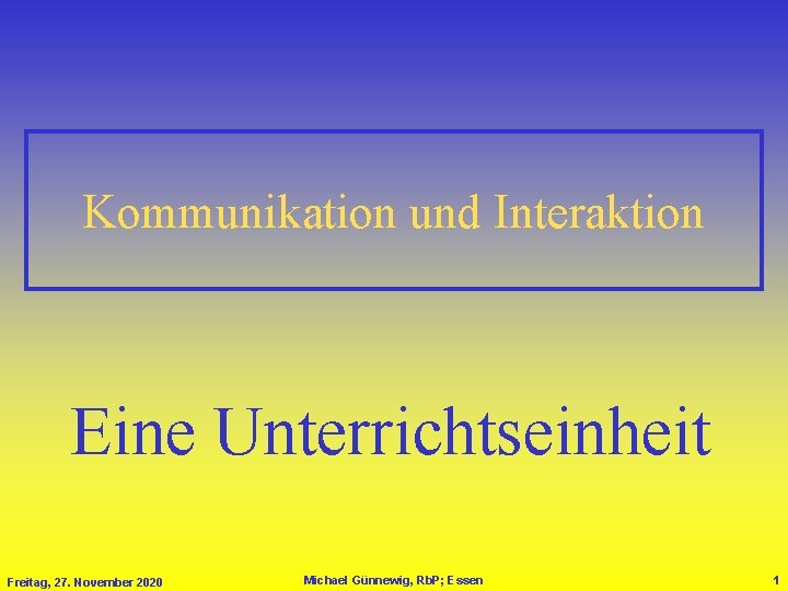 Kommunikation und Interaktion Eine Unterrichtseinheit Freitag, 27. November 2020 Michael Günnewig, Rb. P; Essen