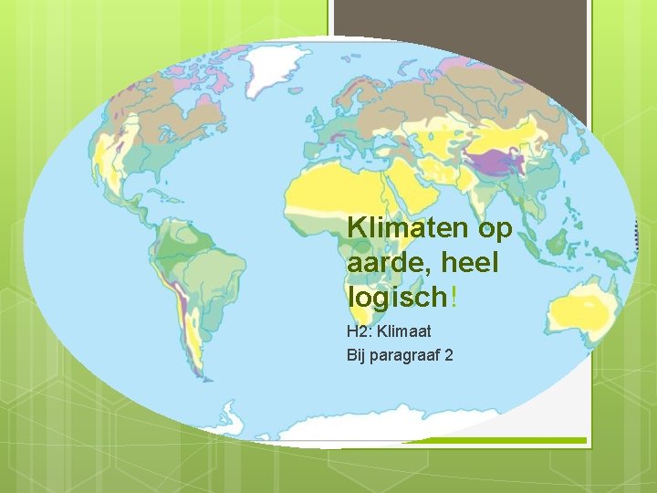 Klimaten op aarde, heel logisch! H 2: Klimaat Bij paragraaf 2 